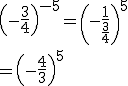 \left(-\frac{3}{4}\right)^{-5} = \left(-\frac{1}{\frac{3}{4}}\right)^{5}\\ = \left(-\frac{4}{3}\right)^{5}